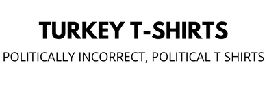 Turkey T-shirts | Politically Incorrect, Political T-Shirts